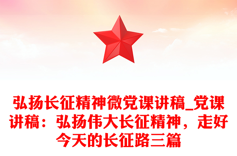 2025精品弘扬长征精神微党课讲稿_党课讲稿:弘扬伟大长征精神,走好今天的长征路三篇免费下载