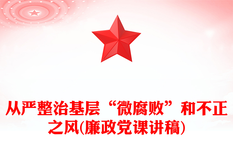 2025优质从严整治基层“微腐败”和不正之风(廉政党课讲稿)免费下载