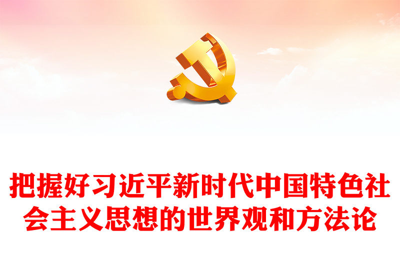 2025通用认真领会习近平新时代中国特色社会主义思想的世界观和方法论讲稿免费下载