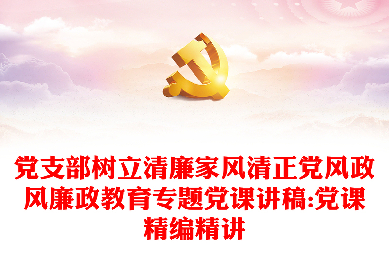 2025优质党支部树立清廉家风清正党风政风廉政教育专题党课讲稿:党课精编精讲免费下载