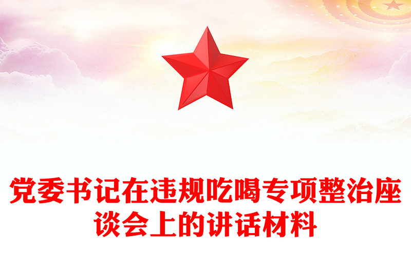 2025优秀党委书记在违规吃喝专项整治座谈会上的讲话材料免费下载
