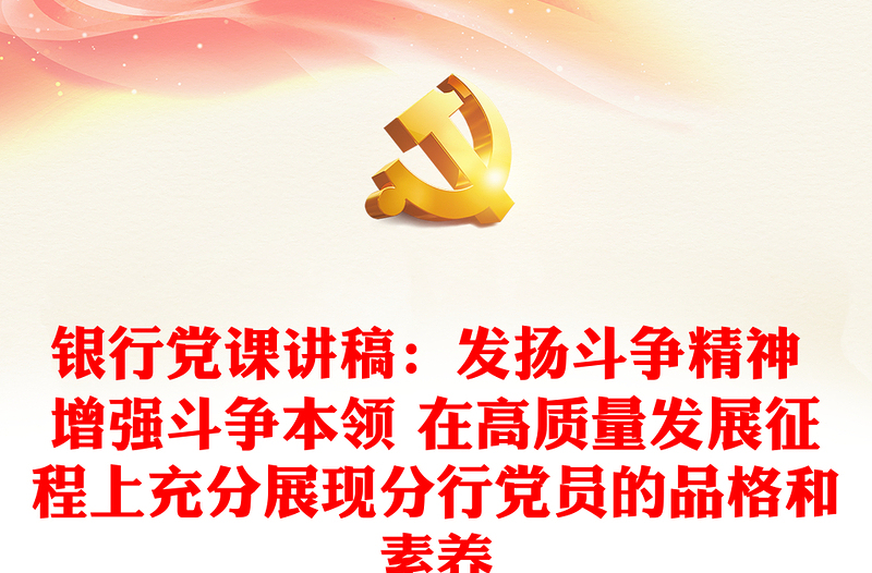2025优质银行党课讲稿:发扬斗争精神 增强斗争本领 在高质量发展征程上充分展现分行党员的品格和素养免费下载