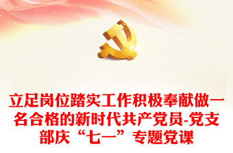 2025通用立足岗位踏实工作积极奉献做一名合格的新时代共产党员-党支部庆“七一”专题党课免费下载
