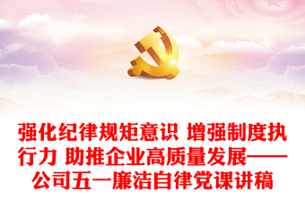 2025精选强化纪律规矩意识 增强制度执行力 助推企业高质量发展——公司五一廉洁自律党课讲稿免费下载