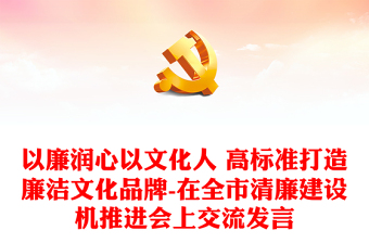 2025优质以廉润心以文化人 高标准打造廉洁文化品牌-在全市清廉建设机推进会上交流发言免费下载