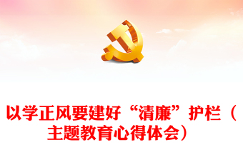 2025通用以学正风要建好“清廉”护栏（主题教育心得体会）免费下载