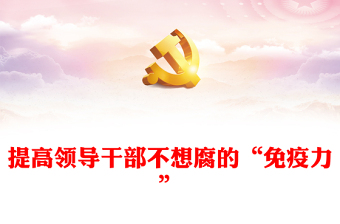 2025实用提高领导干部不想腐的“免疫力”讲稿免费下载
