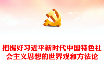2025通用认真领会习近平新时代中国特色社会主义思想的世界观和方法论讲稿免费下载