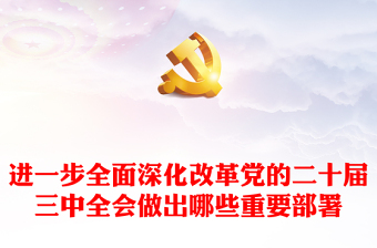 实用进一步全面深化改革党的二十届三中全会做出哪些重要部署微党课讲稿免费下载