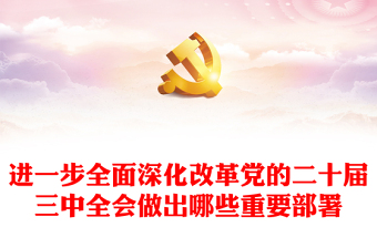 实用进一步全面深化改革党的二十届三中全会做出哪些重要部署微党课讲稿免费下载