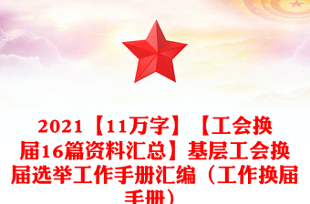 2025优质【11万字】【工会换届16篇资料汇总】基层工会换届选举工作手册汇编（工作换届手册）免费下载